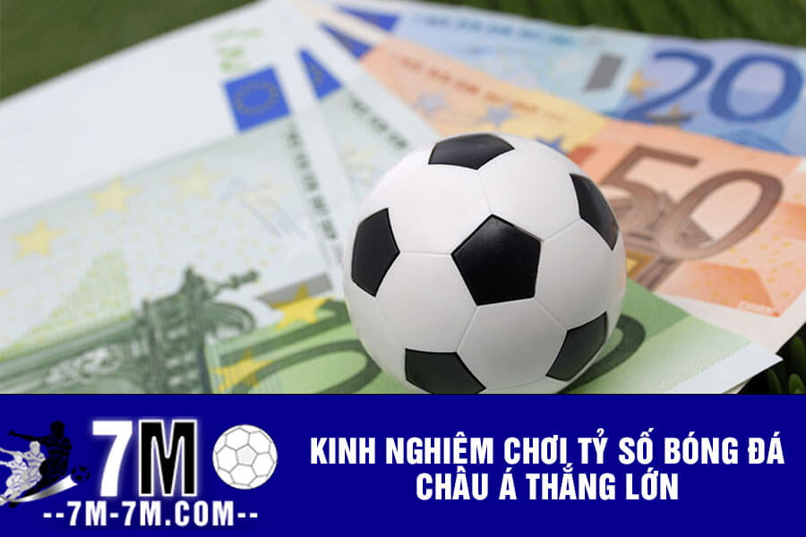 Kinh nghiệm chơi Tỷ số bóng đá Châu Á thắng lớn