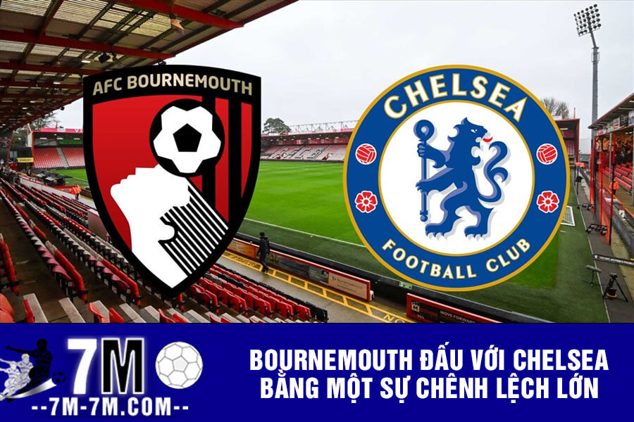 Bournemouth đấu với Chelsea bằng một sự chênh lệch lớn