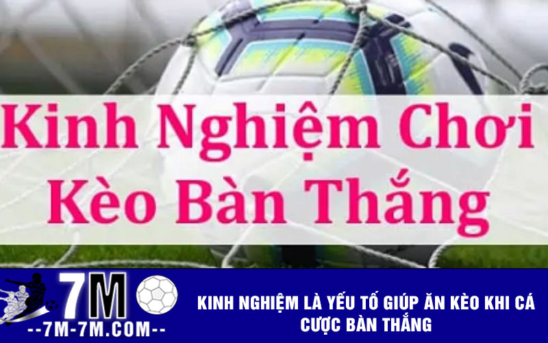 Kinh nghiệm là yếu tố giúp ăn kèo khi cá cược bàn thắng