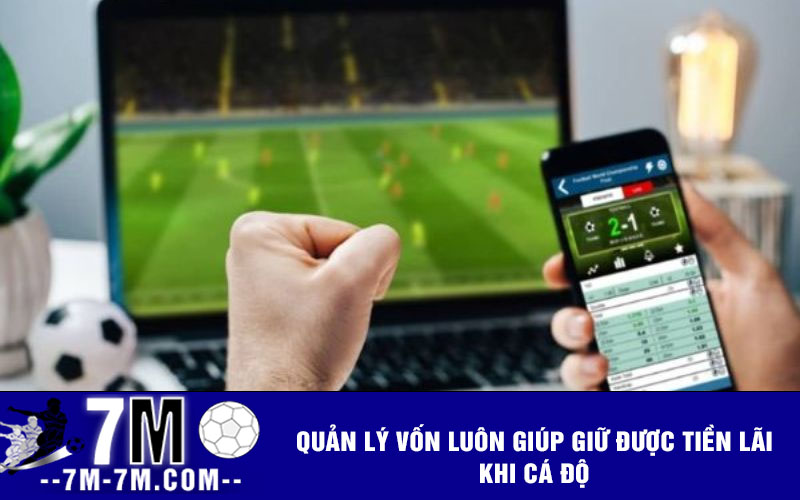 Quản lý vốn luôn giúp giữ được tiền lãi khi cá độ