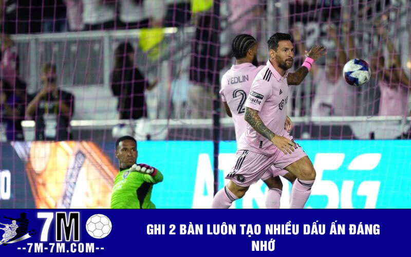 Ghi 2 bàn luôn tạo nhiều dấu ấn đáng nhớ
