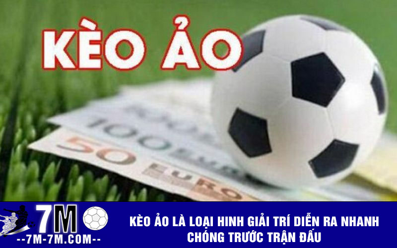 Kèo ảo là loại hinh giải trí diễn ra nhanh chóng trước trận đấu