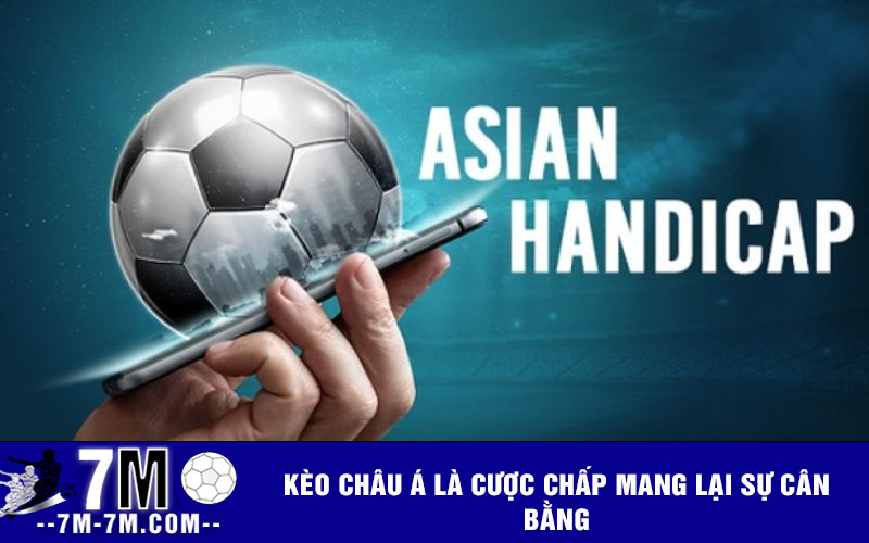 Kèo châu Á là cược chấp mang lại sự cân bằng