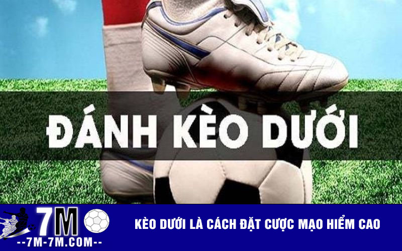 Kèo dưới là cách đặt cược mạo hiểm cao