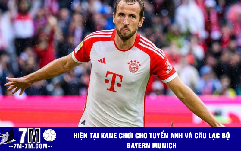 Hiện tại Kane chơi cho tuyển Anh và câu lạc bộ Bayern Munich