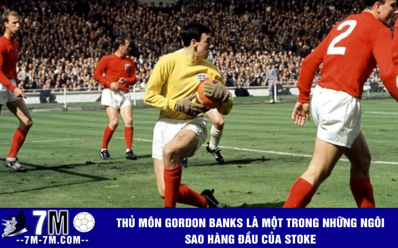 Thủ môn Gordon Banks là một trong những ngôi sao hàng đầu của Stoke