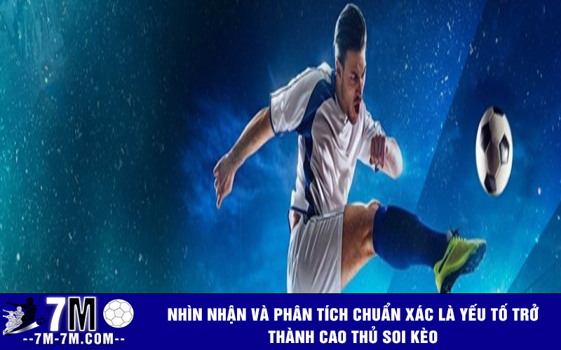 Nhìn nhận và phân tích chuẩn xác là yếu tố trở thành cao thủ soi kèo