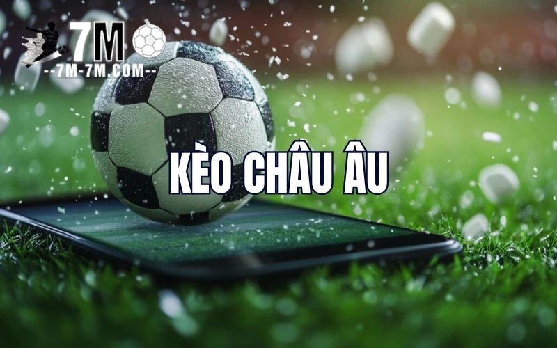 Hiểu rõ về kèo châu Âu