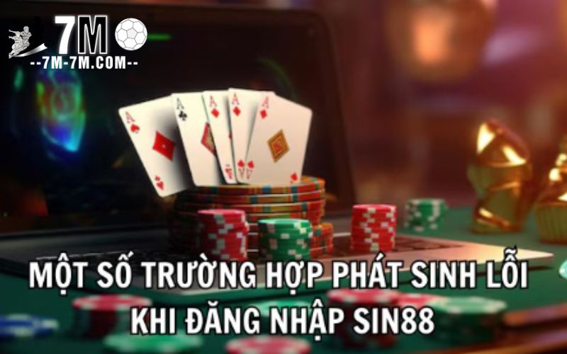 Một số trường hợp phát sinh lỗi khi đăng nhập Sin88