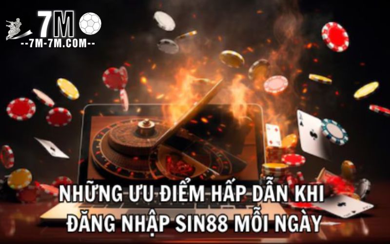 Những ưu điểm hấp dẫn khi đăng nhập Sin88 mỗi ngày