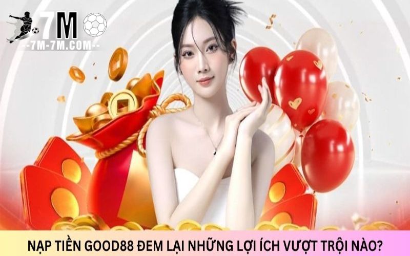 Hướng dẫn chi tiết quy trình nạp tiền Good88