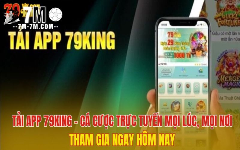 Hướng dẫn tải app 79King nhanh, gọn và an toàn