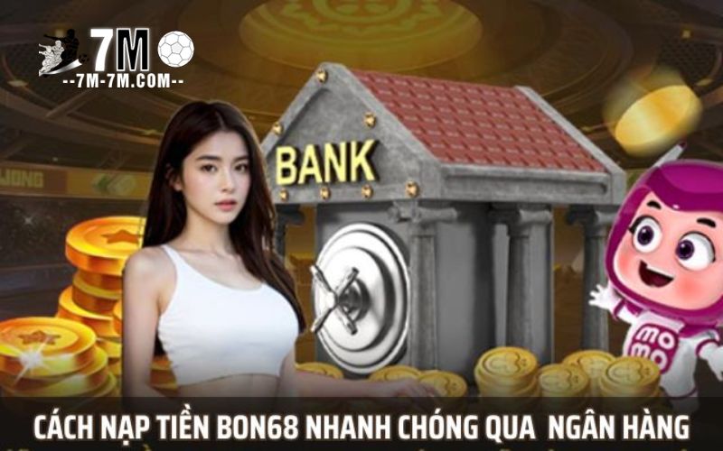 Hướng dẫn đầy đủ các cách nạp tiền Bon68